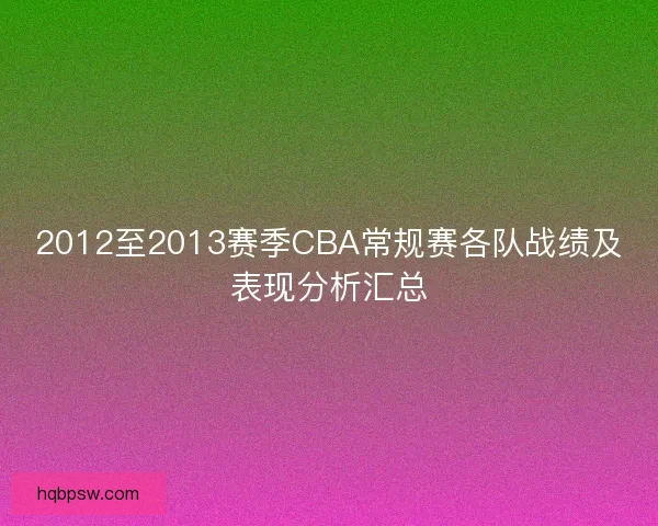 2012至2013赛季CBA常规赛各队战绩及表现分析汇总