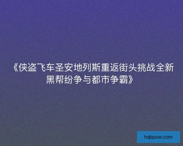 《侠盗飞车圣安地列斯重返街头挑战全新黑帮纷争与都市争霸》